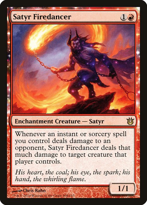 Satyr Firedancer
Enchantment Creature — Satyr
Whenever an instant or sorcery spell you control deals damage to an opponent, this creature deals that much damage to target creature that player controls.
1/1
