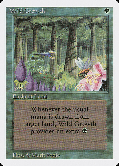 Wild Growth
Enchantment — Aura
Enchant land
Whenever enchanted land is tapped for mana, its controller adds an additional {G}.