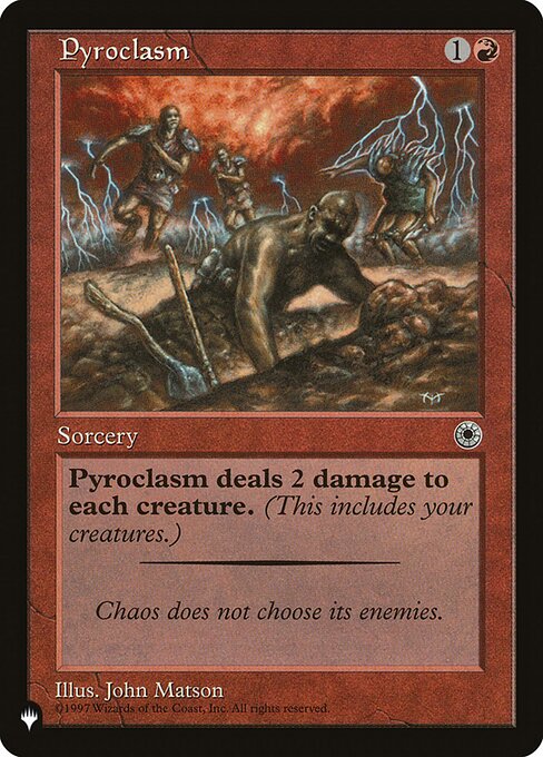 Pyroclasm
Sorcery
Pyroclasm deals 2 damage to each creature.