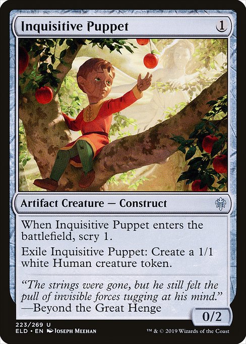 Inquisitive Puppet
Artifact Creature — Construct
When this creature enters, scry 1.
Exile this creature: Create a 1/1 white Human creature token.
0/2