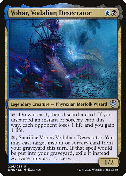 Vohar, Vodalian Desecrator
Legendary Creature — Phyrexian Merfolk Wizard
{T}: Draw a card, then discard a card. If you discarded an instant or sorcery card this way, each opponent loses 1 life and you gain 1 life.
{2}, Sacrifice Vohar: You may cast target instant or sorcery card from your graveyard this turn. If that spell would be put into your graveyard, exile it instead. Activate only as a sorcery.
1/2