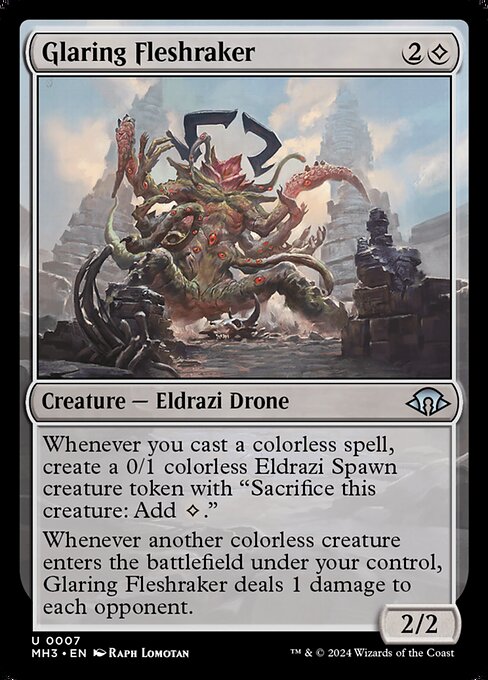 Glaring Fleshraker
Creature — Eldrazi Drone
Whenever you cast a colorless spell, create a 0/1 colorless Eldrazi Spawn creature token with "Sacrifice this token: Add {C}."
Whenever another colorless creature you control enters, this creature deals 1 damage to each opponent.
2/2