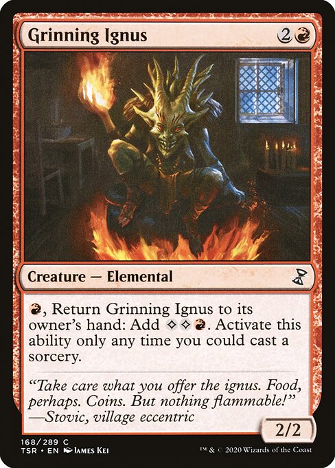 Grinning Ignus
Creature — Elemental
{R}, Return this creature to its owner's hand: Add {C}{C}{R}. Activate only as a sorcery.
2/2