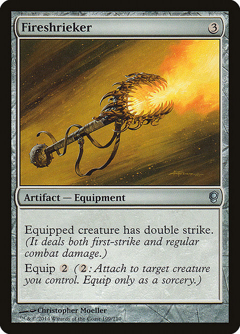 Fireshrieker
Artifact — Equipment
Equipped creature has double strike. (It deals both first-strike and regular combat damage.)
Equip {2} ({2}: Attach to target creature you control. Equip only as a sorcery.)