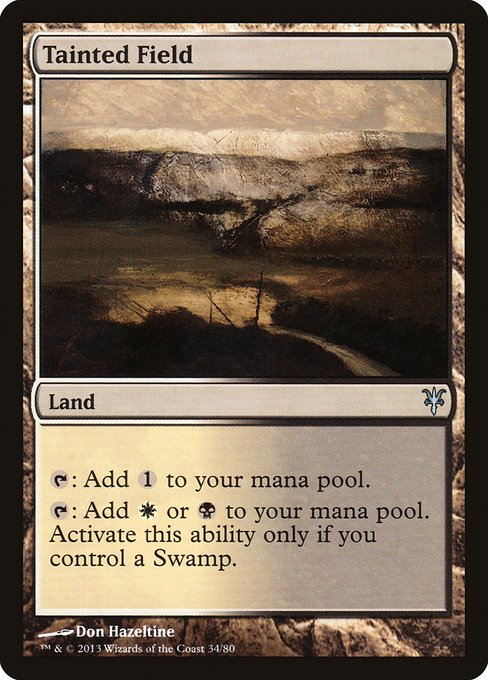 Tainted Field
Land
{T}: Add {C}.
{T}: Add {W} or {B}. Activate only if you control a Swamp.