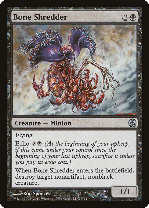 Bone Shredder
Creature — Phyrexian Minion
Flying
Echo {2}{B} (At the beginning of your upkeep, if this came under your control since the beginning of your last upkeep, sacrifice it unless you pay its echo cost.)
When this creature enters, destroy target nonartifact, nonblack creature.
1/1