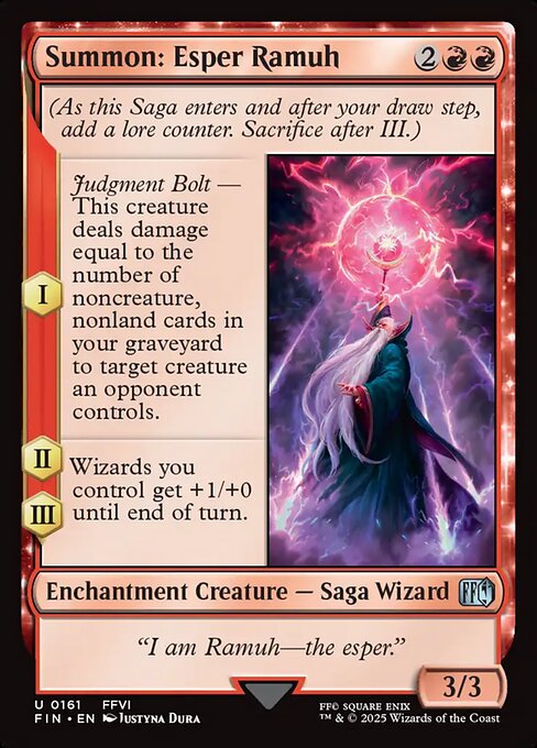 Summon: Esper Ramuh
Enchantment Creature — Saga Wizard
(As this Saga enters and after your draw step, add a lore counter. Sacrifice after III.)
I — Judgment Bolt — This creature deals damage equal to the number of noncreature, nonland cards in your graveyard to target creature an opponent controls.
II, III — Wizards you control get +1/+0 until end of turn.
3/3