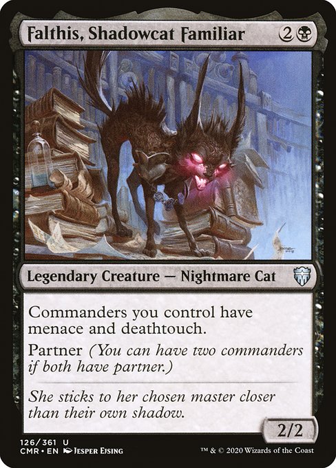 Falthis, Shadowcat Familiar
Legendary Creature — Nightmare Cat
Commanders you control have menace and deathtouch.
Partner (You can have two commanders if both have partner.)
2/2