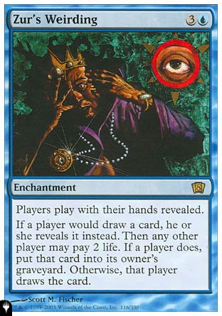 Zur's Weirding
Enchantment
Players play with their hands revealed.
If a player would draw a card, they reveal it instead. Then any other player may pay 2 life. If a player does, put that card into its owner's graveyard. Otherwise, that player draws a card.