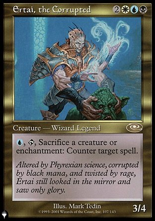 '-Ertai, the Corrupted
Legendary Creature â€” Phyrexian Human Wizard
%U, %T, Sacrifice a creature or enchantment: Counter target spell.
3/4