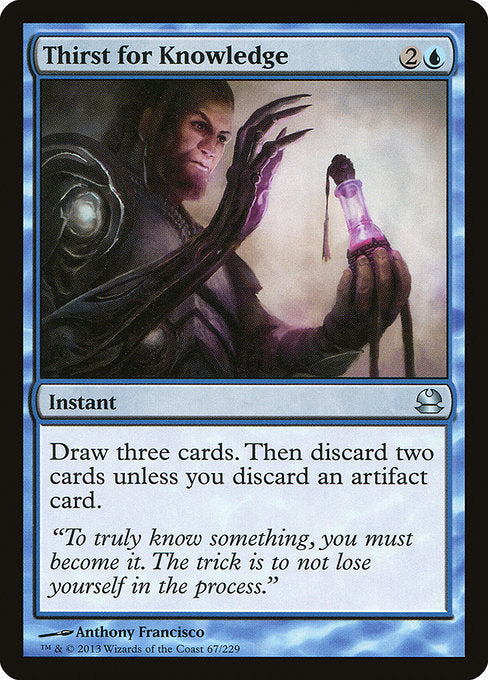 Thirst for Knowledge
Instant
Draw three cards. Then discard two cards unless you discard an artifact card.