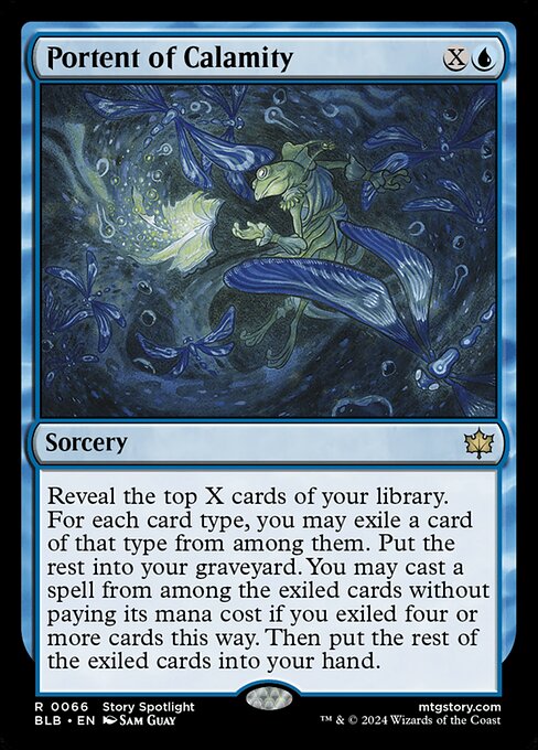 Portent of Calamity
Sorcery
Reveal the top X cards of your library. For each card type, you may exile a card of that type from among them. Put the rest into your graveyard. You may cast a spell from among the exiled cards without paying its mana cost if you exiled four or more cards this way. Then put the rest of the exiled cards into your hand.