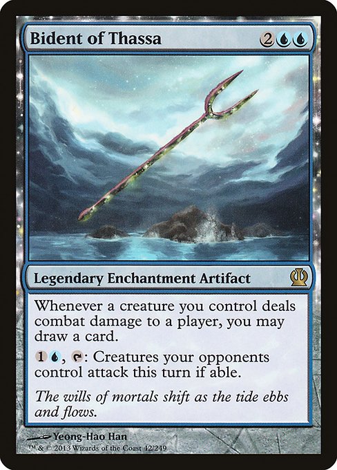 Bident of Thassa
Legendary Enchantment Artifact
Whenever a creature you control deals combat damage to a player, you may draw a card.
{1}{U}, {T}: Creatures your opponents control attack this turn if able.