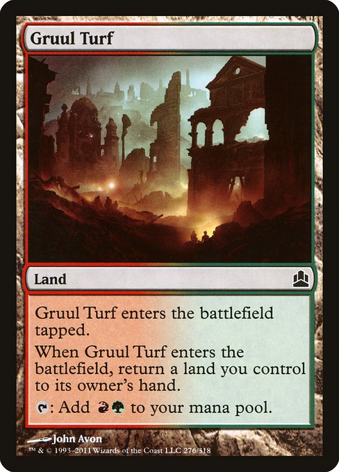Gruul Turf
Land
This land enters tapped.
When this land enters, return a land you control to its owner's hand.
{T}: Add {R}{G}.