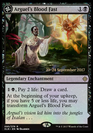 '-Arguel's Blood Fast
Legendary Enchantment
%1%B, Pay 2 life: Draw a card.
At the beginning of your upkeep, if you have 5 or less life, you may transform Arguel's Blood Fast.
Temple of Aclazotz
Legendary Land
(Transforms from Arguel's Blood Fast.)
%T: Add %B.
%T, Sacrifice a creature: You gain life equal to the sacrificed creature's toughness.