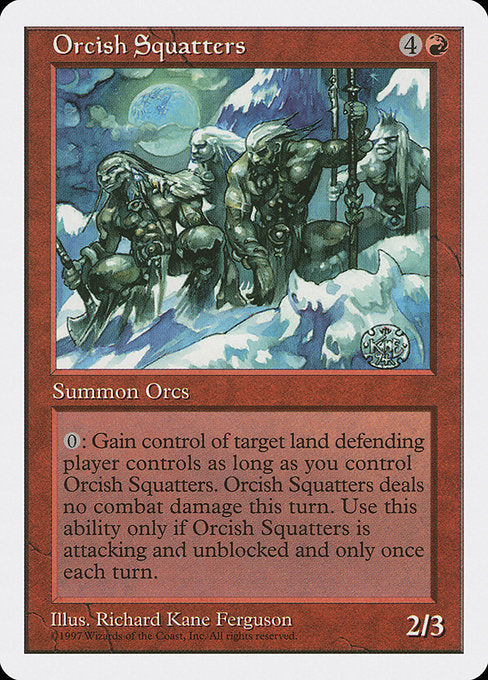 Orcish Squatters
Creature — Orc
Whenever this creature attacks and isn't blocked, you may gain control of target land defending player controls for as long as you control this creature. If you do, this creature assigns no combat damage this turn.
2/3