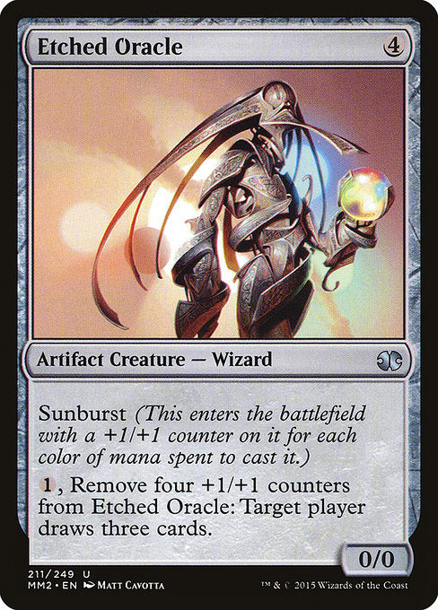 Etched Oracle
Artifact Creature — Wizard
Sunburst (This creature enters with a +1/+1 counter on it for each color of mana spent to cast it.)
{1}, Remove four +1/+1 counters from this creature: Target player draws three cards.
0/0