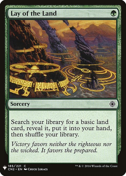Lay of the Land
Sorcery
Search your library for a basic land card, reveal it, put it into your hand, then shuffle.
