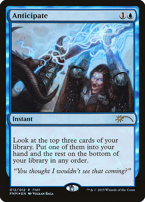 Anticipate
Instant
Look at the top three cards of your library. Put one of them into your hand and the rest on the bottom of your library in any order.