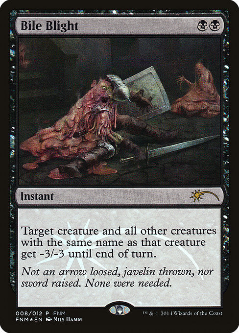 Bile Blight
Instant
Target creature and all other creatures with the same name as that creature get -3/-3 until end of turn.