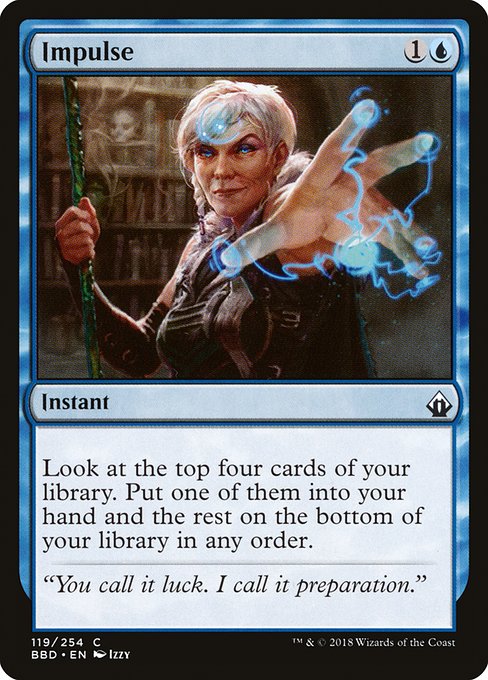 Impulse
Instant
Look at the top four cards of your library. Put one of them into your hand and the rest on the bottom of your library in any order.