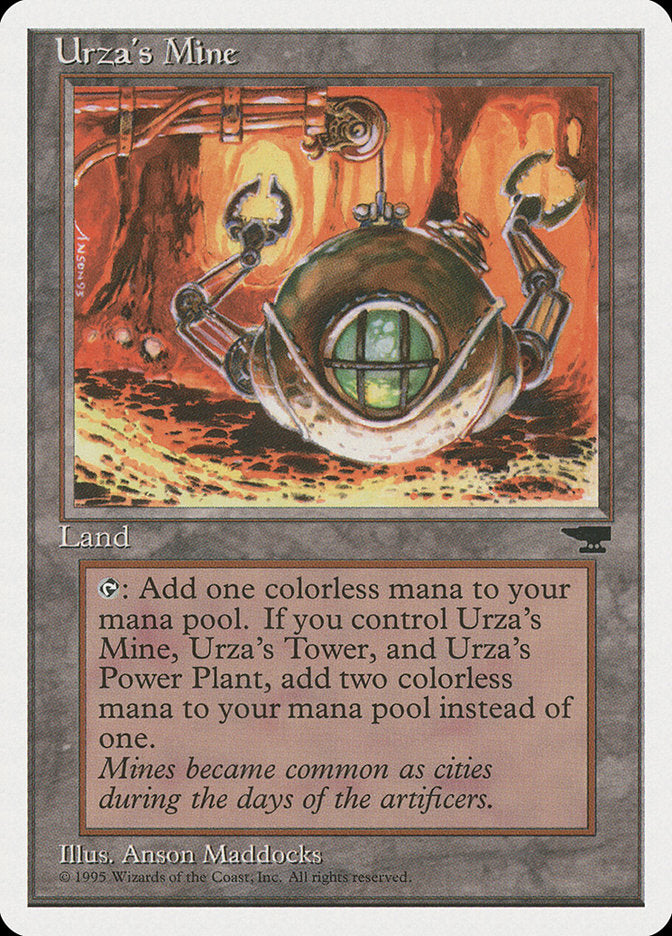 '-Urza's Mine
Land â€” Urza's Mine
%T: Add %C. If you control an Urza's Power-Plant and an Urza's Tower, add %C%C instead.