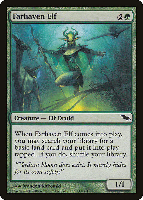 Farhaven Elf
Creature — Elf Druid
When this creature enters, you may search your library for a basic land card, put it onto the battlefield tapped, then shuffle.
1/1