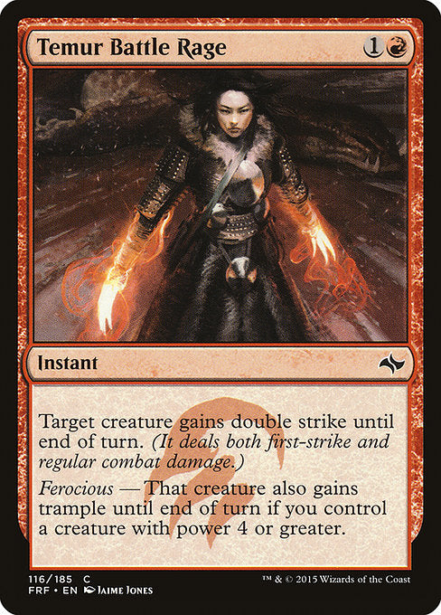 Temur Battle Rage
Instant
Target creature gains double strike until end of turn.
Ferocious — That creature also gains trample until end of turn if you control a creature with power 4 or greater.