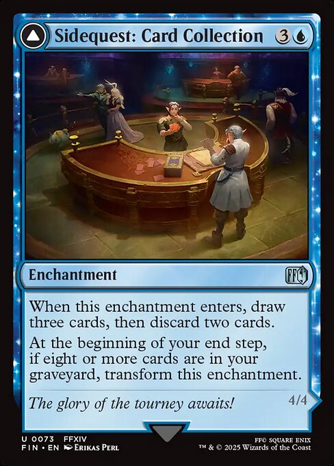 Sidequest: Card Collection // Magicked Card
Enchantment // Artifact — Vehicle
When this enchantment enters, draw three cards, then discard two cards.
At the beginning of your end step, if eight or more cards are in your graveyard, transform this enchantment.
Flying
Crew 1 (Tap any number of creatures you control with total power 1 or more: This Vehicle becomes an artifact creature until end of turn.)
4/4
