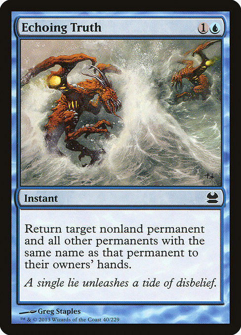 Echoing Truth
Instant
Return target nonland permanent and all other permanents with the same name as that permanent to their owners' hands.