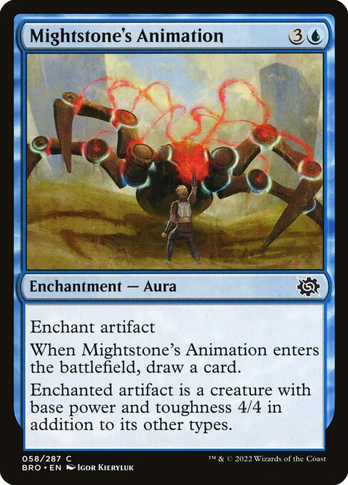 Mightstone's Animation
Enchantment — Aura
Enchant artifact
When this Aura enters, draw a card.
Enchanted artifact is a creature with base power and toughness 4/4 in addition to its other types.
