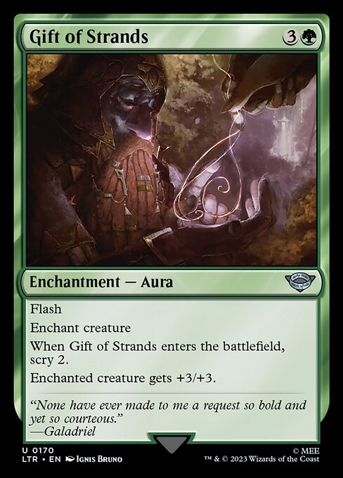 Gift of Strands
Enchantment — Aura
Flash
Enchant creature
When this Aura enters, scry 2.
Enchanted creature gets +3/+3.