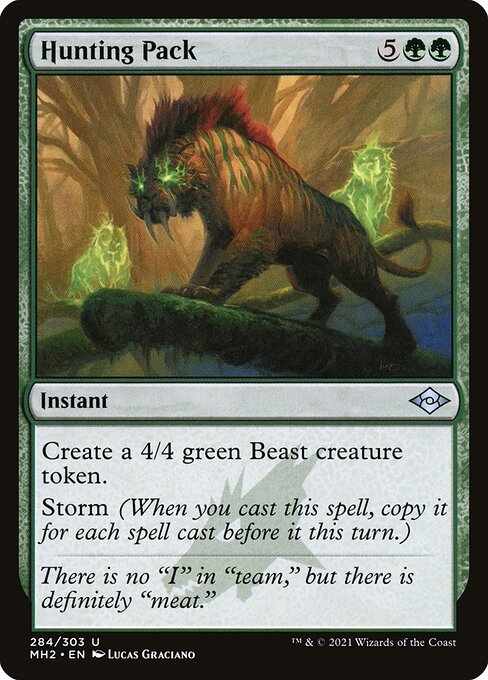 Hunting Pack
Instant
Create a 4/4 green Beast creature token.
Storm (When you cast this spell, copy it for each spell cast before it this turn.)