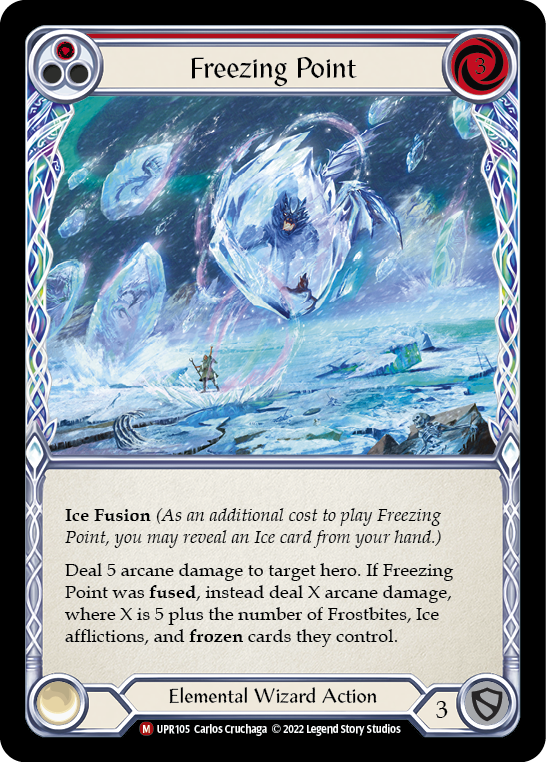 Pitch:
1
Freezing Point

Cost:
3

Ice Fusion (As an additional cost to play Freezing Point, you may reveal an Ice card from your hand.)

Deal 5 arcane damage to target hero. If Freezing Point was fused, instead deal X arcane damage, where X is 5 plus the number of Frostbites, Ice afflictions, and frozen cards they control.

Elemental Wizard Action

Defense:
3
