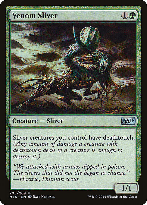 Venom Sliver
Creature — Sliver
Sliver creatures you control have deathtouch. (Any amount of damage a creature with deathtouch deals to a creature is enough to destroy it.)
1/1