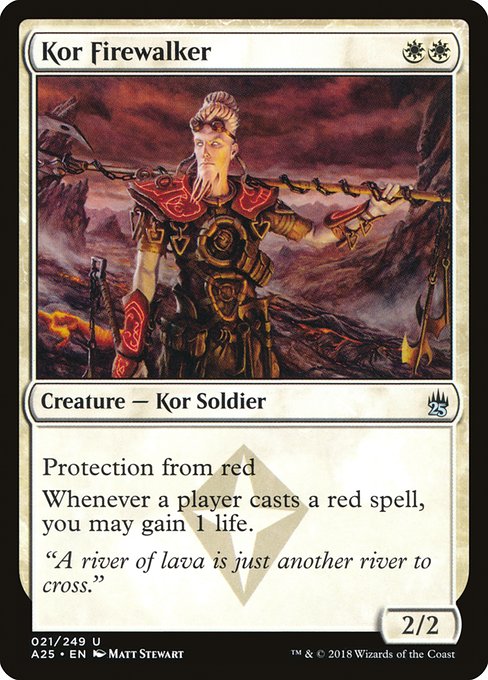 Kor Firewalker
Creature — Kor Soldier
Protection from red
Whenever a player casts a red spell, you may gain 1 life.
2/2