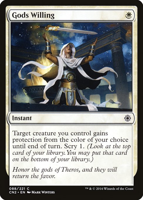 Gods Willing
Instant
Target creature you control gains protection from the color of your choice until end of turn. (It can't be blocked, targeted, dealt damage, enchanted, or equipped by anything of that color.)
Scry 1.