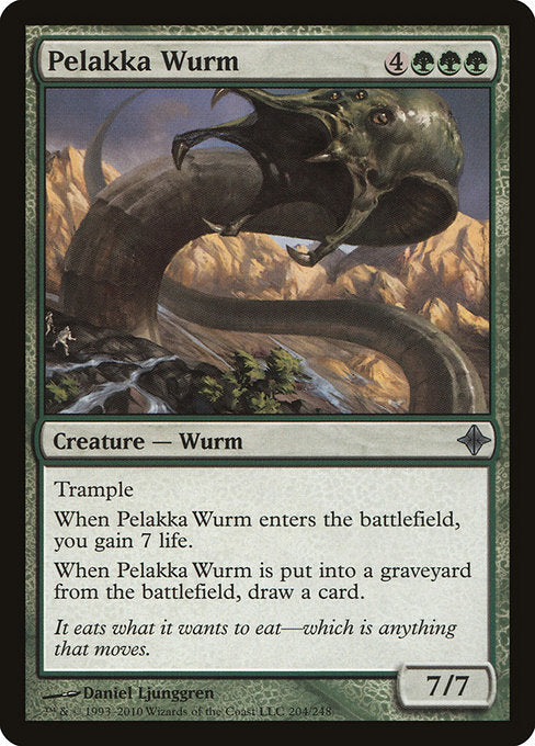 Pelakka Wurm
Creature — Wurm
Trample (This creature can deal excess combat damage to the player or planeswalker it's attacking.)
When this creature enters, you gain 7 life.
When this creature dies, draw a card.
7/7