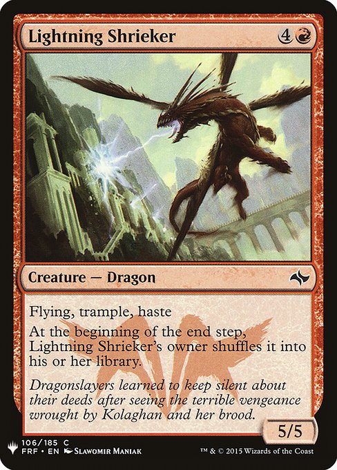 Lightning Shrieker
Creature — Dragon
Flying, trample, haste
At the beginning of the end step, this creature's owner shuffles it into their library.
5/5