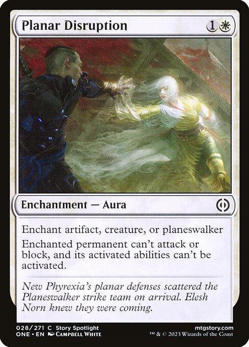 Planar Disruption
Enchantment — Aura
Enchant artifact, creature, or planeswalker
Enchanted permanent can't attack or block, and its activated abilities can't be activated.