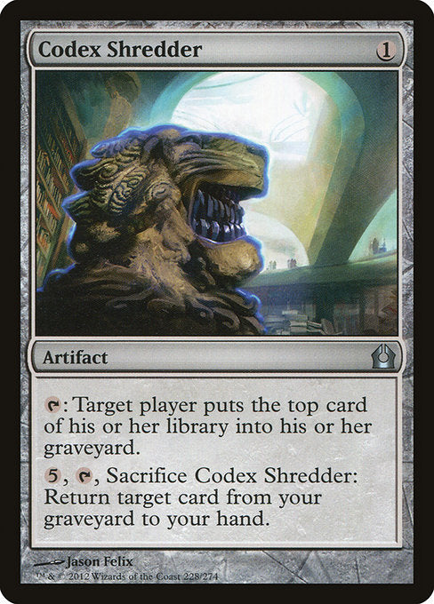 Codex Shredder
Artifact
{T}: Target player mills a card. (They put the top card of their library into their graveyard.)
{5}, {T}, Sacrifice this artifact: Return target card from your graveyard to your hand.