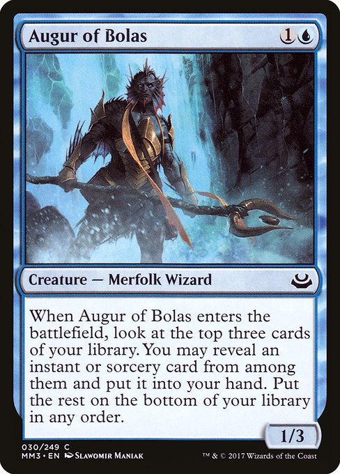 Augur of Bolas
Creature — Merfolk Wizard
When this creature enters, look at the top three cards of your library. You may reveal an instant or sorcery card from among them and put it into your hand. Put the rest on the bottom of your library in any order.
1/3