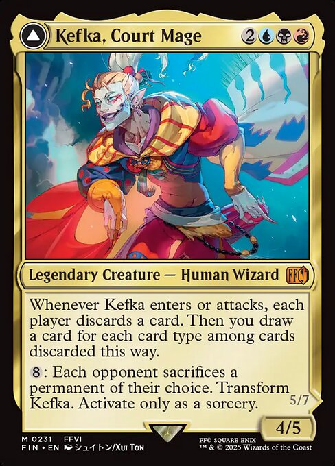 Kefka, Court Mage // Kefka, Ruler of Ruin
Legendary Creature — Human Wizard // Legendary Creature — Avatar Wizard
Whenever Kefka enters or attacks, each player discards a card. Then you draw a card for each card type among cards discarded this way.
{8}: Each opponent sacrifices a permanent of their choice. Transform Kefka. Activate only as a sorcery.
Flying
Whenever an opponent loses life during your turn, you draw that many cards.
4/5
5/7