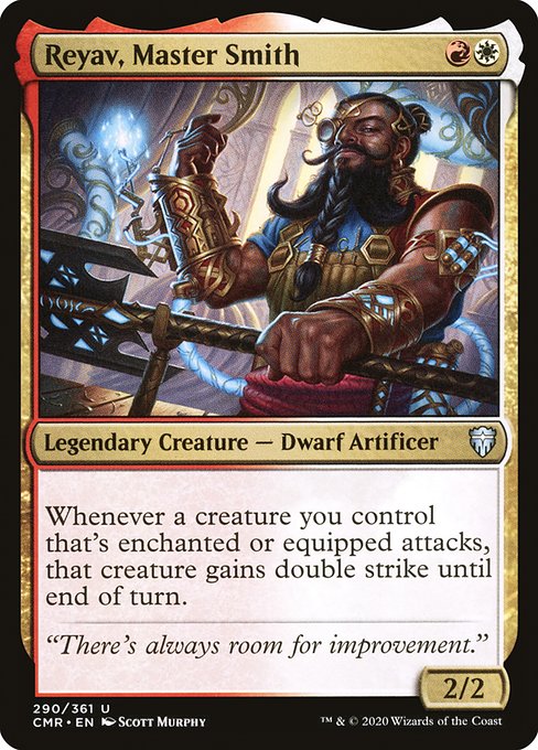 Reyav, Master Smith
Legendary Creature — Dwarf Artificer
Whenever a creature you control that's enchanted or equipped attacks, that creature gains double strike until end of turn.
2/2
