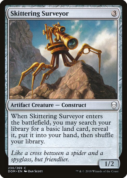 Skittering Surveyor
Artifact Creature — Construct
When this creature enters, you may search your library for a basic land card, reveal it, put it into your hand, then shuffle.
1/2