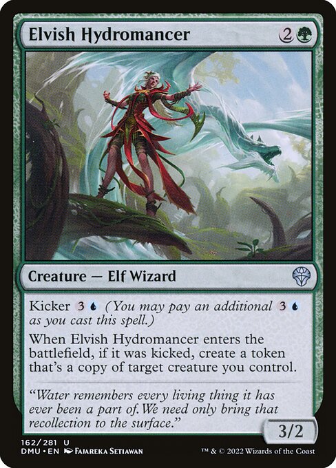Elvish Hydromancer
Creature — Elf Wizard
Kicker {3}{U} (You may pay an additional {3}{U} as you cast this spell.)
When this creature enters, if it was kicked, create a token that's a copy of target creature you control.
3/2