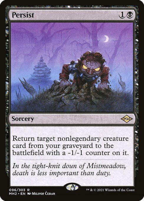 Persist
Sorcery
Return target nonlegendary creature card from your graveyard to the battlefield with a -1/-1 counter on it.