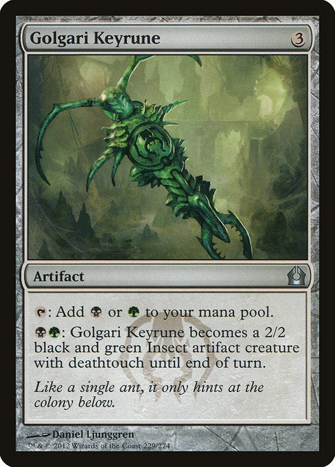 Golgari Keyrune
Artifact
{T}: Add {B} or {G}.
{B}{G}: This artifact becomes a 2/2 black and green Insect artifact creature with deathtouch until end of turn.