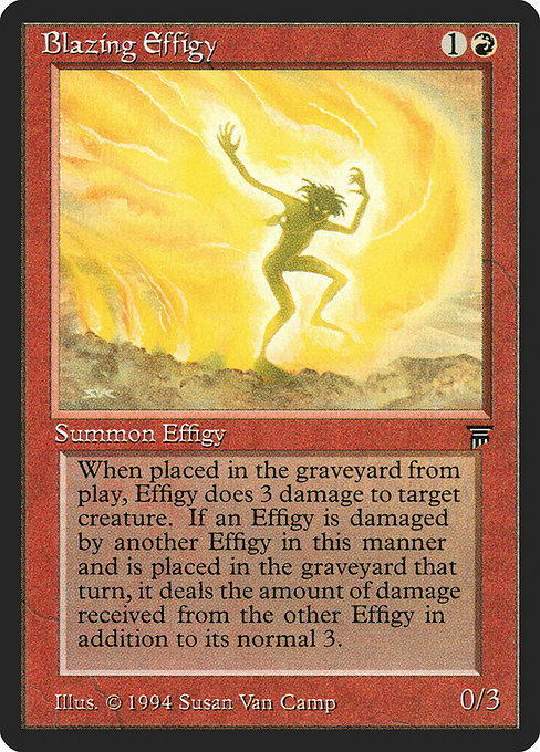 Blazing Effigy
Creature — Elemental
When this creature dies, it deals X damage to target creature, where X is 3 plus the amount of damage dealt to this creature this turn by other sources named Blazing Effigy.
0/3