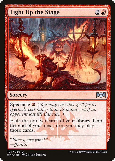 Light Up the Stage
Sorcery
Spectacle {R} (You may cast this spell for its spectacle cost rather than its mana cost if an opponent lost life this turn.)
Exile the top two cards of your library. Until the end of your next turn, you may play those cards.